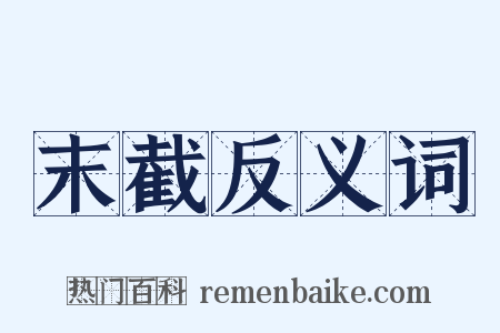末截反义词是什么意思的图片